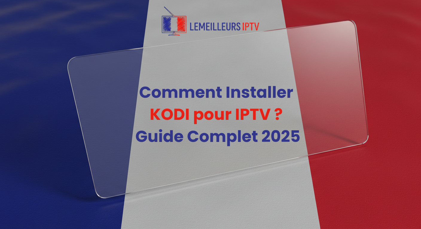 Comment Installer KODI pour IPTV ? Guide Complet 2025