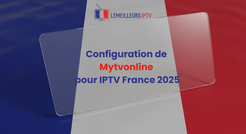 Configuration de Mytvonline pour IPTV France 2025