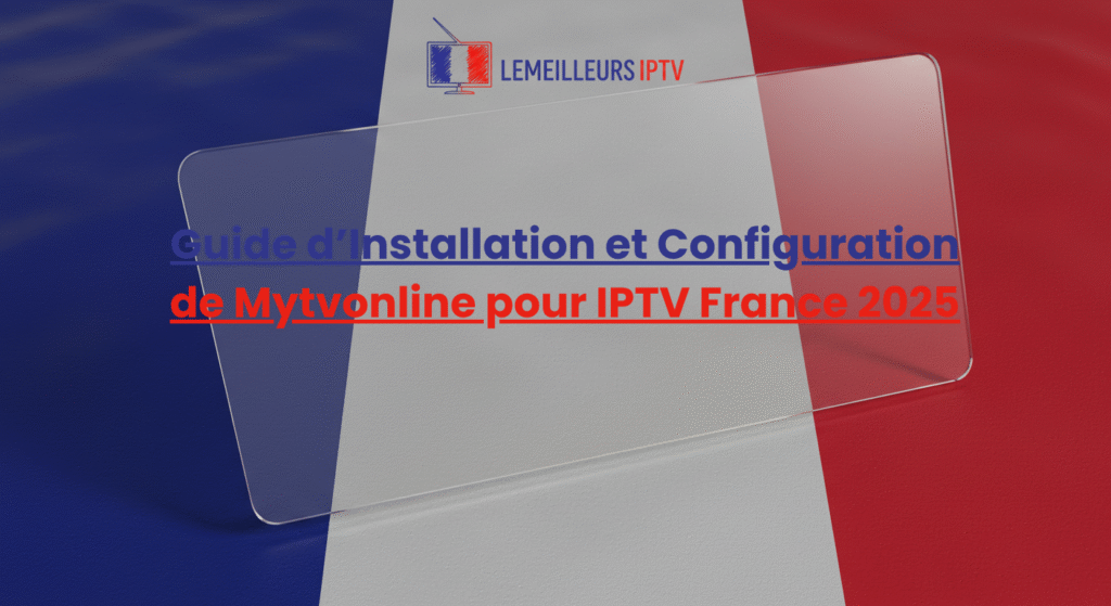 Configuration de Mytvonline pour IPTV France 2025