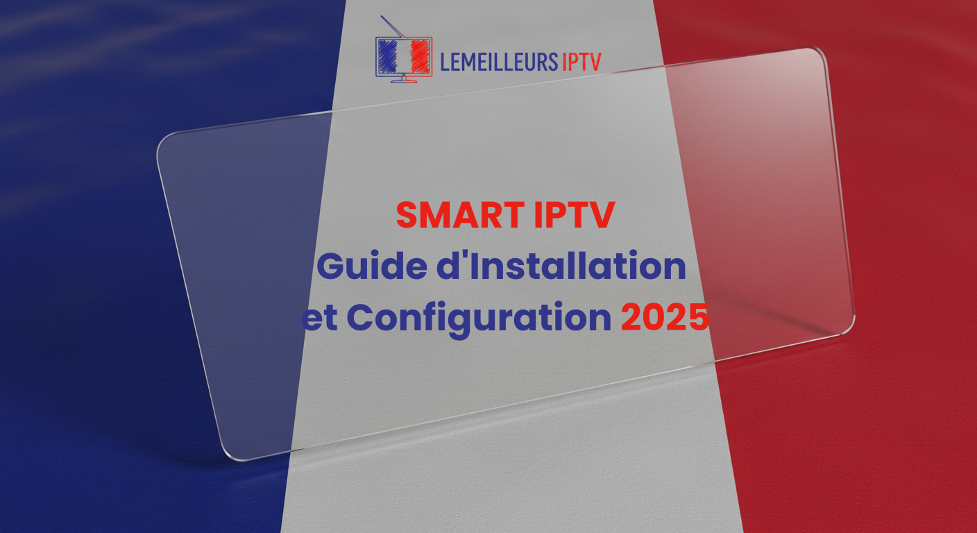 SMART IPTV : Guide d'Installation et Configuration 2025